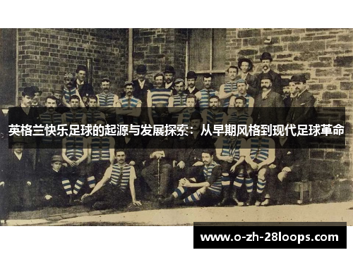 英格兰快乐足球的起源与发展探索：从早期风格到现代足球革命