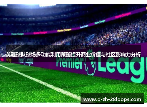 英超球队球场多功能利用策略提升商业价值与社区影响力分析