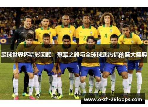 足球世界杯精彩回顾：冠军之路与全球球迷热情的盛大盛典